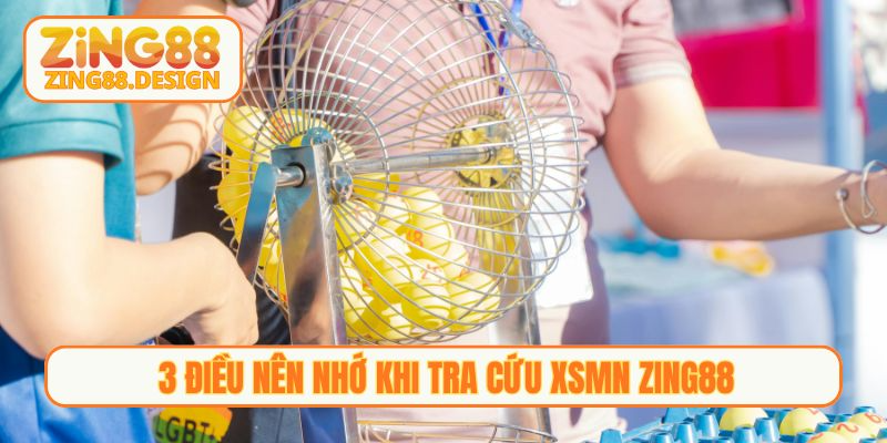 3 điều nên nhớ khi tra cứu XSMN Zing88