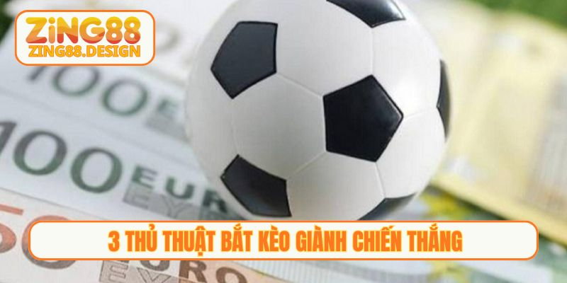 3 thủ thuật bắt kèo giành chiến thắng