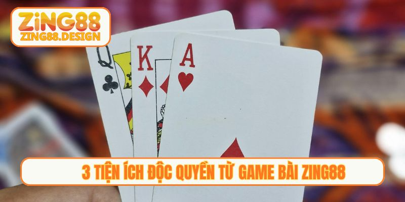 3 tiện ích độc quyền từ Game bài Zing88