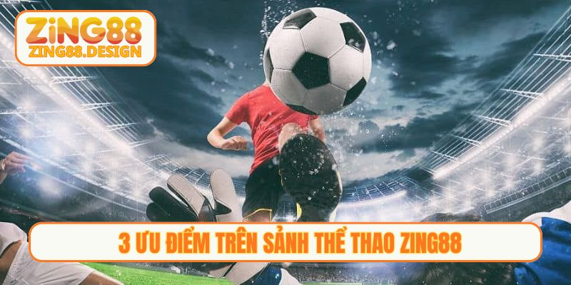 3 ưu điểm trên sảnh Thể thao Zing88