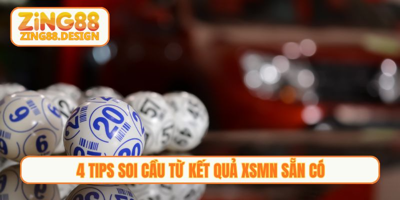 4 tips soi cầu từ kết quả XSMN sẵn có