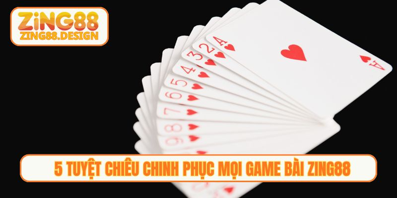 5 tuyệt chiêu chinh phục mọi Game bài Zing88