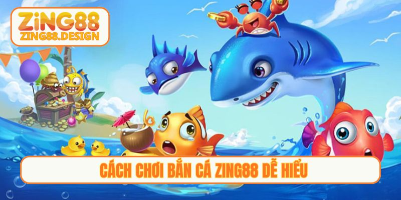 Cách chơi Bắn cá Zing88 dễ hiểu