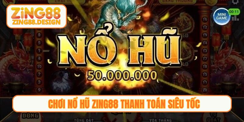 Chơi Nổ hũ Zing88 thanh toán siêu tốc