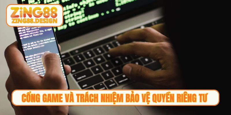 Cổng game và trách nhiệm bảo vệ quyền riêng tư 