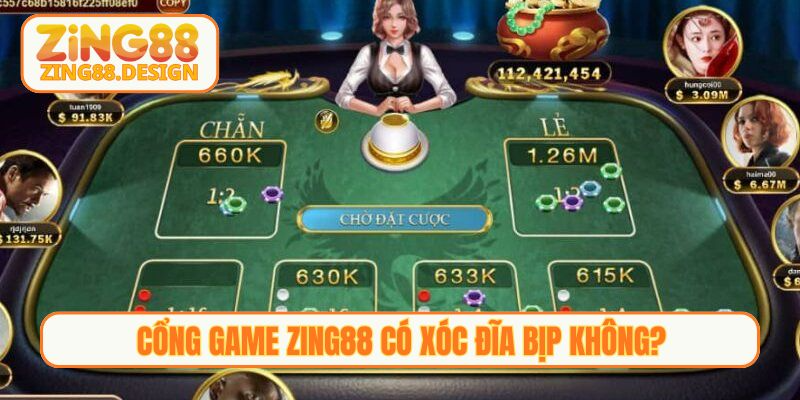 Cổng game Zing88 có xóc đĩa bịp không?