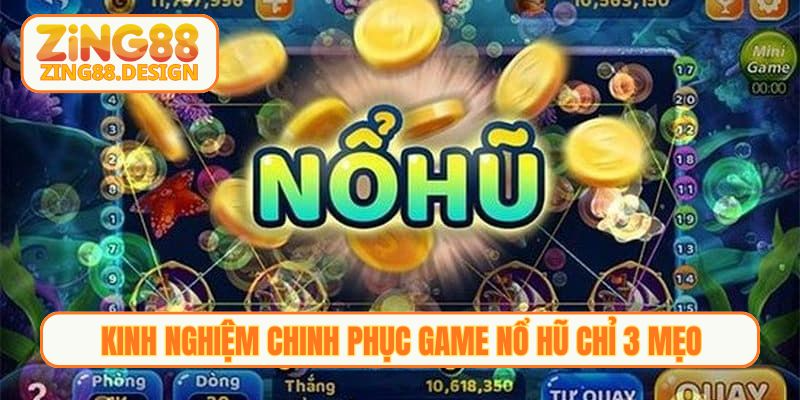 Kinh nghiệm chinh phục game nổ hũ chỉ 3 mẹo