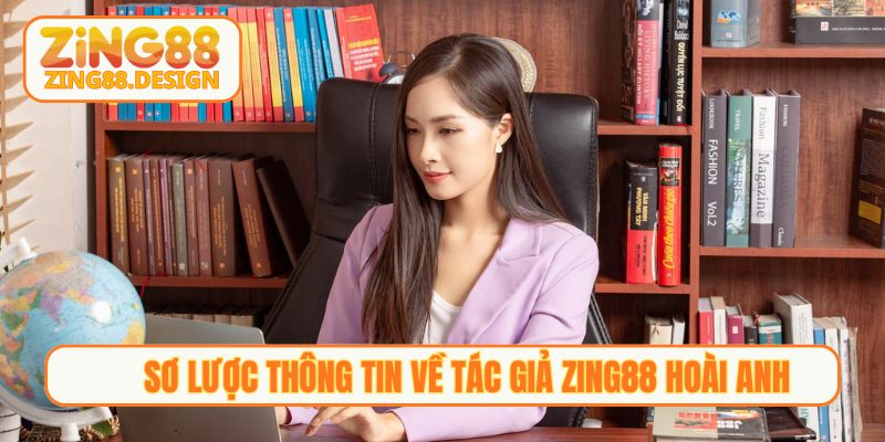 Sơ lược thông tin về Tác giả Zing88 Hoài Anh